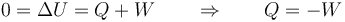 0 = \Delta U = Q + W \qquad\Rightarrow\qquad Q = -W