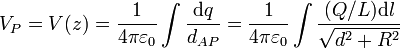 V_P = V(z) = \frac{1}{4\pi\varepsilon_0}\int \frac{\mathrm{d}q}{d_{AP}}=\frac{1}{4\pi\varepsilon_0}\int \frac{(Q/L)\mathrm{d}l}{\sqrt{d^2+R^2}}