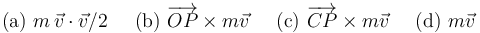 \mathrm{(a)}\,\, m\,\vec{v}\cdot\vec{v}/2\,\,\,\,\,\,\,\,\mathrm{(b)}\,\, \overrightarrow{OP}\times m\vec{v}\,\,\,\,\,\,\,\, \mathrm{(c)}\,\, \overrightarrow{CP}\times m\vec{v}\,\,\,\,\,\,\,\, \mathrm{(d)}\,\, m\vec{v}