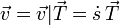 \vec{v}=\vec{v}|\vec{T}=\dot{s}\,\vec{T}