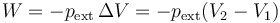 W = -p_\mathrm{ext}\,\Delta V = -p_\mathrm{ext}(V_2-V_1)