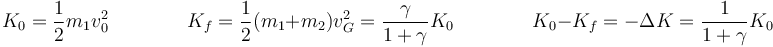 K_0=\frac{1}{2}m_1v_0^2\qquad\qquad K_f = \frac{1}{2}(m_1+m_2)v_G^2=\frac{\gamma}{1+\gamma}K_0\qquad\qquad K_0-K_f = -\Delta K=\frac{1}{1+\gamma}K_0