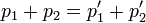 p_1+p_2=p'_1+p'_2\,