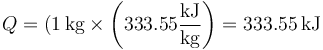 Q = (1\,\mathrm{kg}\times\left(333.55\frac{\mathrm{kJ}}{\mathrm{kg}}\right)=333.55\,\mathrm{kJ}