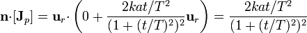 \mathbf{n}{\cdot}[\mathbf{J}_p]= \mathbf{u}_{r}{\cdot}\left(0+\frac{2kat/T^2}{(1+(t/T)^2)^2}\mathbf{u}_r\right) =
\frac{2kat/T^2}{(1+(t/T)^2)^2}