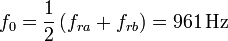 
\displaystyle f_0=\frac{1}{2}\left(f_{ra}+f_{rb}\right)=961\,\mathrm{Hz}
