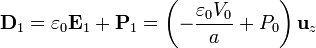 \mathbf{D}_1=\varepsilon_0\mathbf{E}_1+\mathbf{P}_1=\left(-\frac{\varepsilon_0V_0}{a}+P_0\right)\mathbf{u}_z