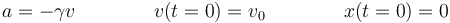 a = -\gamma v\qquad\qquad v(t=0) = v_0\qquad\qquad x(t=0) = 0