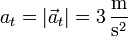 a_t = \left|\vec{a}_t\right| = 3\,\frac{\mathrm{m}}{\mathrm{s}^2}