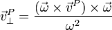 \vec{v}^P_\perp = \frac{(\vec{\omega}\times\vec{v}^P)\times\vec{\omega}}{\omega^2}