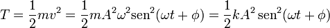 T = \frac{1}{2}mv^2 = \frac{1}{2}mA^2\omega^2\mathrm{sen}^2(\omega t+\phi)= \frac{1}{2}kA^2\,\mathrm{sen}^2(\omega t+\phi)