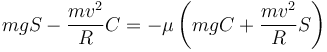 mgS-\dfrac{mv^2}{R}C = -\mu \left(mgC+\dfrac{mv^2}{R}S\right)