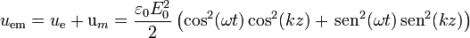 u_\mathrm{em}=u_\mathrm{e}+\mathrm{u}_m = \frac{\varepsilon_0E_0^2}{2}\left(\cos^2(\omega t)\cos^2(kz)+\,\mathrm{sen}^2(\omega t)\,\mathrm{sen}^2(k z)\right)