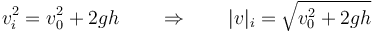 v_i^2 = v_0^2 + 2gh\qquad\Rightarrow\qquad |v|_i=\sqrt{v_0^2+2gh}