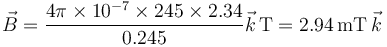 \vec{B}=\frac{4\pi\times 10^{-7}\times 245\times 2.34}{0.245}\vec{k}\,\mathrm{T}=2.94\,\mathrm{mT}\,\vec{k}