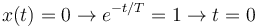 
x(t)=0 \to e^{-t/T}=1 \to t=0
