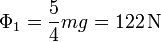 \Phi_1 = \frac{5}{4}mg = 122\,\mathrm{N}