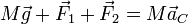 M\vec{g}+\vec{F}_1+\vec{F}_2 = M\vec{a}_C