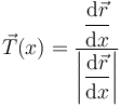  
\vec{T}(x) = \dfrac{\dfrac{\mathrm{d}\vec{r}}{\mathrm{d}x}}{\left|\dfrac{\mathrm{d}\vec{r}}{\mathrm{d}x}\right|}
