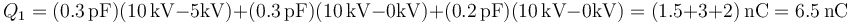 Q_1=(0.3\,\mathrm{pF})(10\,\mathrm{kV}-5\mathrm{kV})+(0.3\,\mathrm{pF})(10\,\mathrm{kV}-0\mathrm{kV})+(0.2\,\mathrm{pF})(10\,\mathrm{kV}-0\mathrm{kV})= (1.5+3+2)\,\mathrm{nC}=6.5\,\mathrm{nC}