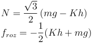 
\begin{array}{l}
N = \dfrac{\sqrt{3}}{2}\left(mg-Kh\right) \\
f_{roz} = -\dfrac{1}{2} ( Kh + mg )
\end{array}
