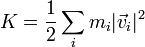 K=\frac{1}{2}\sum_i m_i|\vec{v}_i|^2
