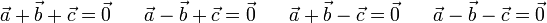 \vec{a}+\vec{b}+\vec{c}=\vec{0}\,\,\,\,\,\,\,\,\,\,\vec{a}-\vec{b}+\vec{c}=\vec{0}\,\,\,\,\,\,\,\,\,\,\vec{a}+\vec{b}-\vec{c}=\vec{0}\,\,\,\,\,\,\,\,\,\,\vec{a}-\vec{b}-\vec{c}=\vec{0}