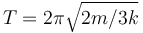 T=2\pi\sqrt{2m/3k}