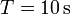 T=10\,\mathrm{s}