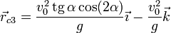 \vec{r}_{c3}=\frac{v_0^2\,\mathrm{tg}\,\alpha\cos(2\alpha)}{g}\vec{\imath}-\frac{v_0^2}{g}\vec{k}