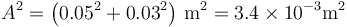 A^2 = \left(0.05^2 + 0.03^2\right)\,\mathrm{m}^2 = 3.4\times 10^{-3}\mathrm{m}^2