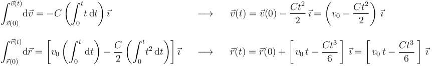 
\begin{array}{lll} \displaystyle\int_{\vec{v}(0)}^{\vec{v}(t)}\!\mathrm{d}\vec{v}=-C\left(\displaystyle\int_{0}^{t}\!t\,\mathrm{d}t\right)\vec{\imath} & \,\,\,\,\,\longrightarrow\,\,\,\,\, & \vec{v}(t)=\vec{v}(0)-\displaystyle\frac{Ct^2}{2}\,\vec{\imath}=\left(v_0-\displaystyle\frac{Ct^2}{2}\right)\,\vec{\imath} \\ \\
\displaystyle\int_{\vec{r}(0)}^{\vec{r}(t)}\!\mathrm{d}\vec{r}=\left[v_0\left(\displaystyle\int_{0}^{t}\,\mathrm{d}t\right)-\frac{C}{2}\left(\displaystyle\int_{0}^{t}\!t^2\,\mathrm{d}t\right)\right]\vec{\imath} & \,\,\,\,\,\longrightarrow\,\,\,\,\, & \vec{r}(t)=\vec{r}(0)+\left[\,v_0\,t-\displaystyle\frac{Ct^3}{6}\,\right]\,\vec{\imath}=\left[\,v_0\,t-\displaystyle\frac{Ct^3}{6}\,\right]\,\vec{\imath}\end{array}
