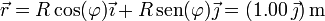 \vec{r}=R\cos(\varphi)\vec{\imath}+R\,\mathrm{sen}(\varphi)\vec{\jmath}=(1.00\,\vec{\jmath})\,\mathrm{m}