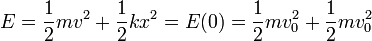 E = \frac{1}{2}mv^2+\frac{1}{2}kx^2 = E(0) = \frac{1}{2}mv_0^2+\frac{1}{2}mv_0^2