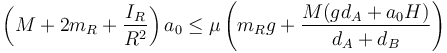 \left(M+2m_R+\frac{I_R}{R^2}\right)a_0 \leq \mu\left(m_Rg+\frac{M(g d_A+a_0 H)}{d_A+d_B}\right)