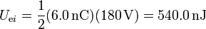 U_{\mathrm{e}i}=\frac{1}{2}(6.0\,\mathrm{nC})(180\,\mathrm{V})=540.0\,\mathrm{nJ}