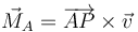 \vec{M}_A=\overrightarrow{AP}\times\vec{v}