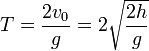 T = \frac{2v_0}{g}= 2\sqrt{\frac{2h}{g}}