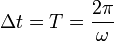 \Delta t = T = \frac{2\pi}{\omega}