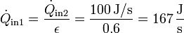 \dot{Q}_\mathrm{in1} = \frac{\dot{Q}_\mathrm{in2}}{\epsilon} = \frac{100\,\mathrm{J}/\mathrm{s}}{0.6} = 167\,\frac{\mathrm{J}}{\mathrm{s}}