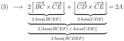 \mathrm{(3)}\,\,\,\longrightarrow\,\,\,\underbrace{\underbrace{\underbrace{2\left|\,\overrightarrow{BC}\times\overrightarrow{CE}\,\right|}_{2\,\mathrm{Area}(BCEF)}\,+\,\underbrace{\left|\,\overrightarrow{CD}\times\overrightarrow{CE}\,\right|}_{2\,\mathrm{Area}(CDE)}}_{2\,[\mathrm{Area}(BCEF)\,+\,\mathrm{Area}(CDE)]}}_{2\,\mathrm{Area}(BCDEF)}=2A\,