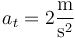 a_t=2\frac{\mathrm{m}}{\mathrm{s}^2}