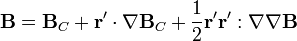 \mathbf{B}=\mathbf{B}_C+\mathbf{r}'\cdot\nabla\mathbf{B}_C+\frac{1}{2}\mathbf{r}'\mathbf{r}':\nabla\nabla\mathbf{B}