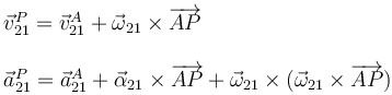 \begin{array}{l}\vec{v}_{21}^P=\vec{v}_{21}^A+\vec{\omega}_{21}\times\overrightarrow{AP}\\ \\ \vec{a}_{21}^P=\vec{a}_{21}^A+\vec{\alpha}_{21}\times\overrightarrow{AP}+\vec{\omega}_{21}\times(\vec{\omega}_{21}\times\overrightarrow{AP})\end{array}