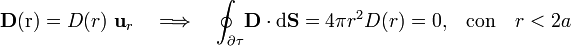 \mathbf{D}(\mathrm{r})=D(r)\ \mathbf{u}_r\quad\Longrightarrow\quad\oint_{\partial\tau}\!\mathbf{D}\cdot\mathrm{d}\mathbf{S}=4\pi r^2D(r)=0 \mathrm{,}\quad \mathrm{con}\quad r<2a