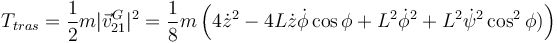 
T_{tras} = \dfrac{1}{2}m|\vec{v}_{21}^G|^2 =
\dfrac{1}{8}m
\left(
4\dot{z}^2 - 4L\dot{z}\dot{\phi}\cos\phi + L^2\dot{\phi}^2+L^2\dot{\psi}^2\cos^2\phi)
\right)
