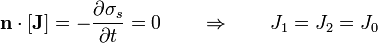 \mathbf{n}\cdot[\mathbf{J}] = -\frac{\partial\sigma_s}{\partial t} = 0\qquad\Rightarrow\qquad J_1 = J_2=J_0