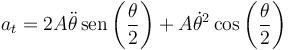 a_t=2A\ddot{\theta}\,\mathrm{sen}\left(\frac{\theta}{2}\right)+A\dot{\theta}^2\cos\left(\frac{\theta}{2}\right)