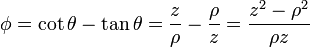 \phi = \cot\theta-\tan\theta = \frac{z}{\rho}-\frac{\rho}{z} = \frac{z^2-\rho^2}{\rho z}