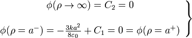 \left.\begin{array}{c}\phi(\rho\rightarrow\infty)=C_2=0\\ \\
\phi(\rho=a^-)=-\frac{3ka^2}{8\varepsilon_0}+C_1=0=\phi(\rho=a^+)\end{array}\right\}